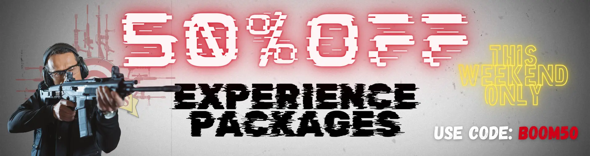 Promotional banner: man with a rifle on the left, glitchy red text across the top, bold black 'EXPERIENCE PACKAGES' in the center, neon yellow 'THIS WEEKEND ONLY' on the right, and 'USE CODE: BOOM50' at bottom-right.